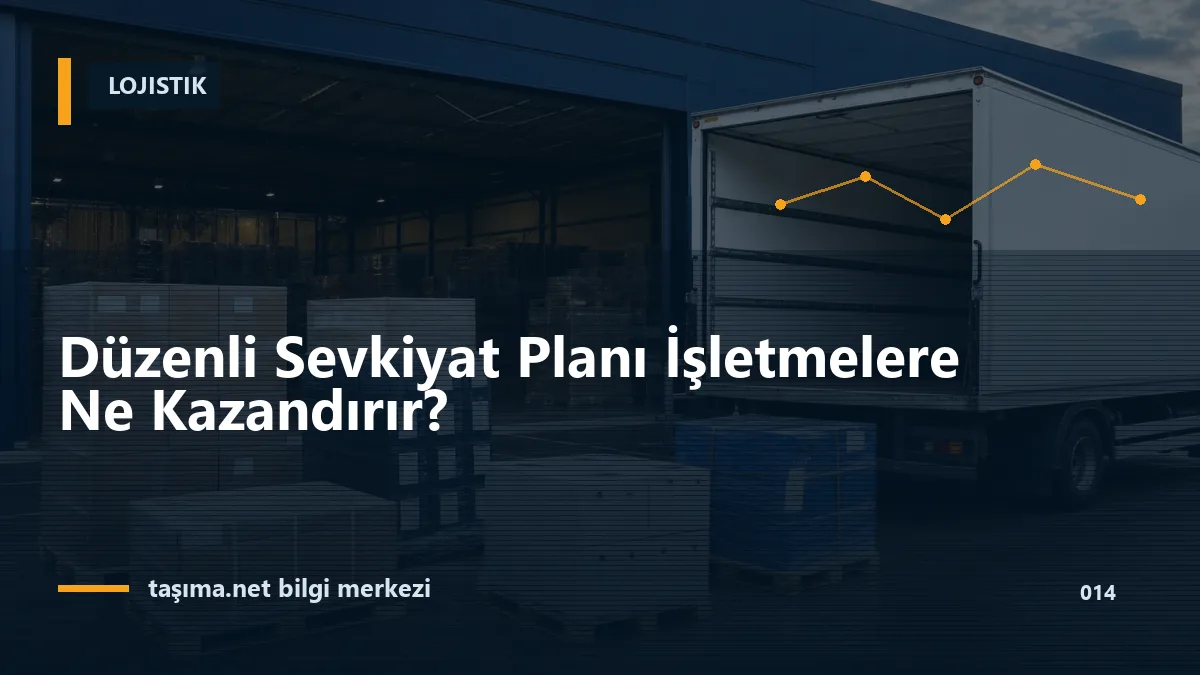 Düzenli Sevkiyat Planı İşletmelere Ne Kazandırır?