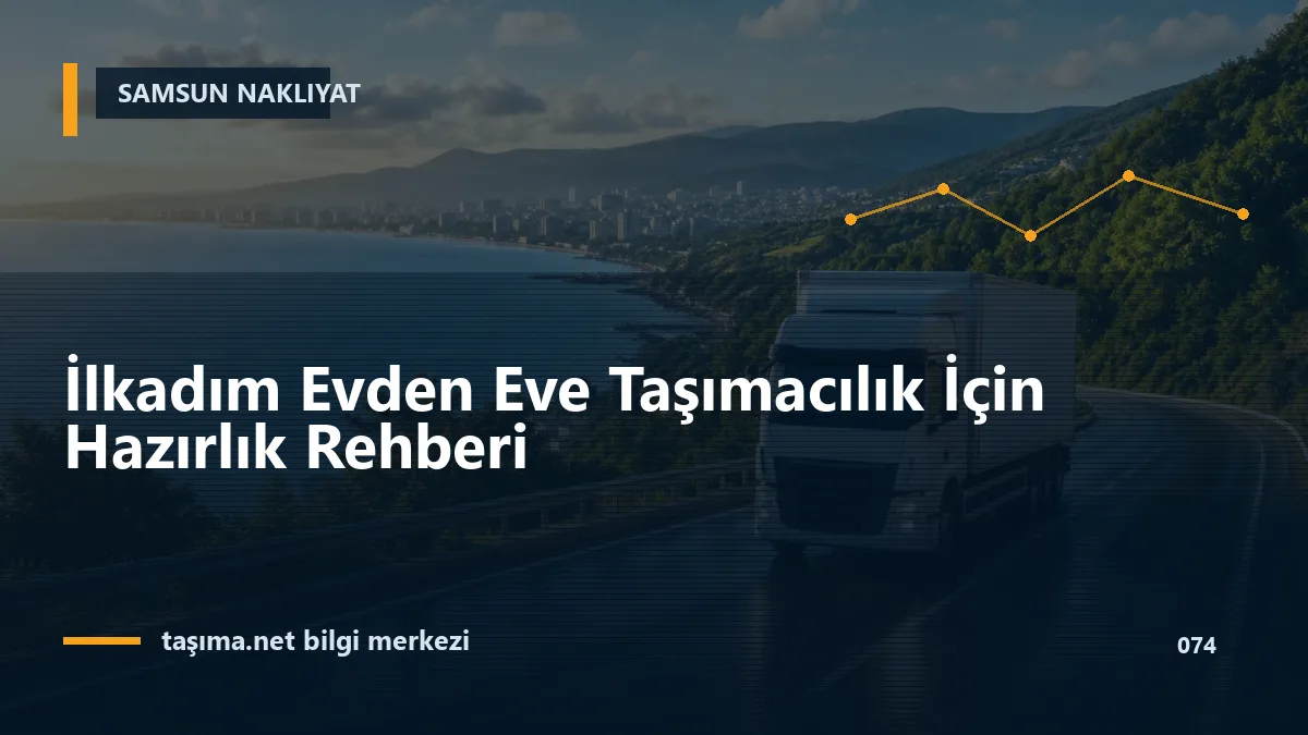 İlkadım Evden Eve Taşımacılık İçin Hazırlık Rehberi