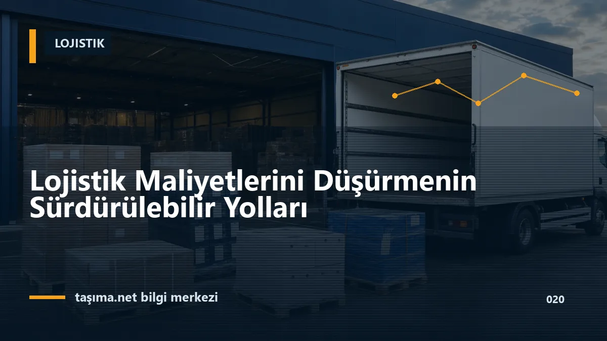 Lojistik Maliyetlerini Düşürmenin Sürdürülebilir Yolları