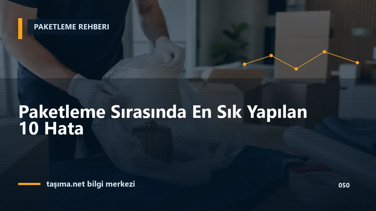 Paketleme Sırasında En Sık Yapılan 10 Hata