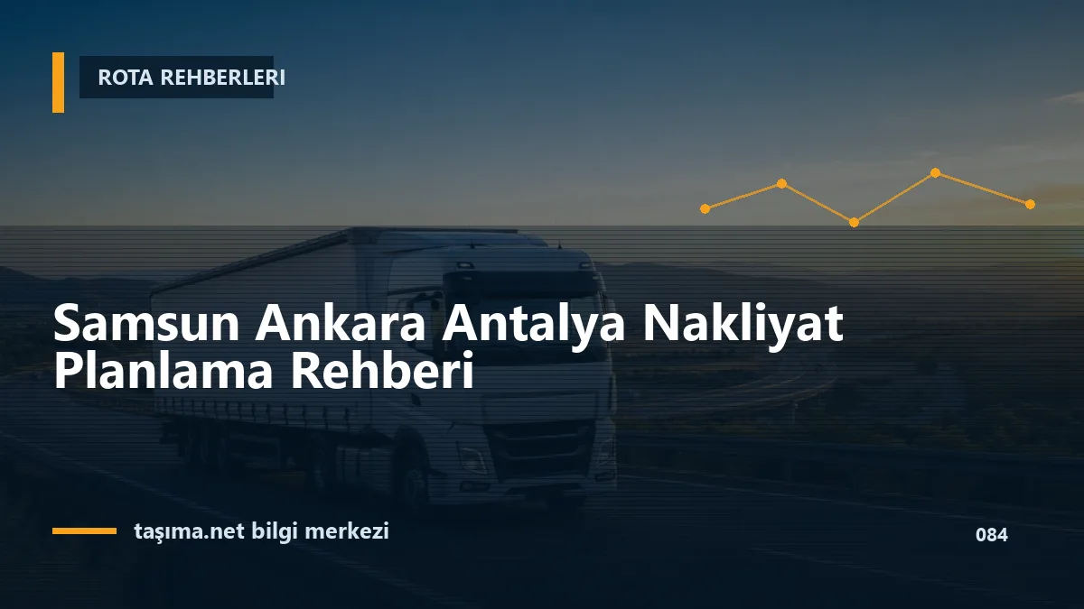 Samsun Ankara Antalya Nakliyat Planlama Rehberi