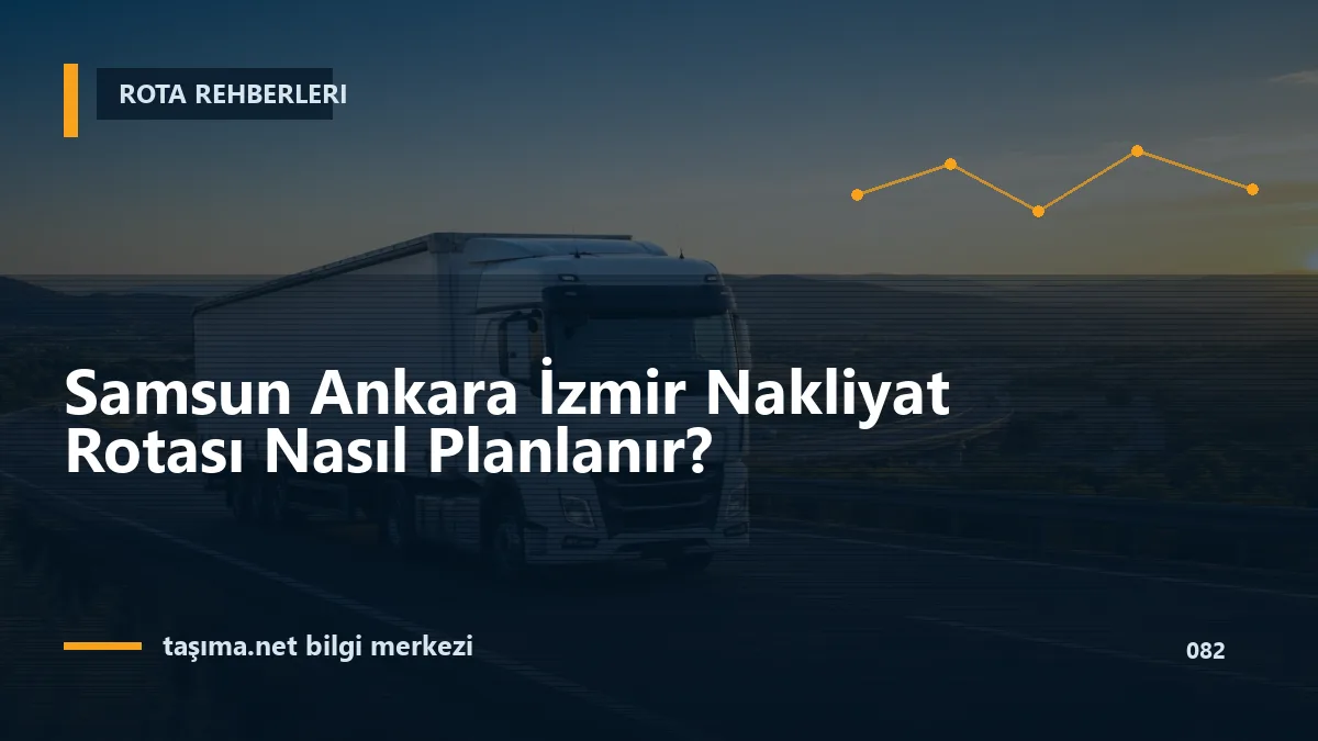 Samsun Ankara İzmir Nakliyat Rotası Nasıl Planlanır?