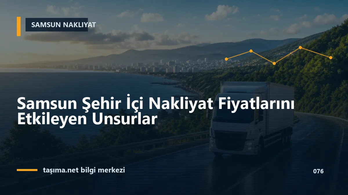 Samsun Şehir İçi Nakliyat Fiyatlarını Etkileyen Unsurlar