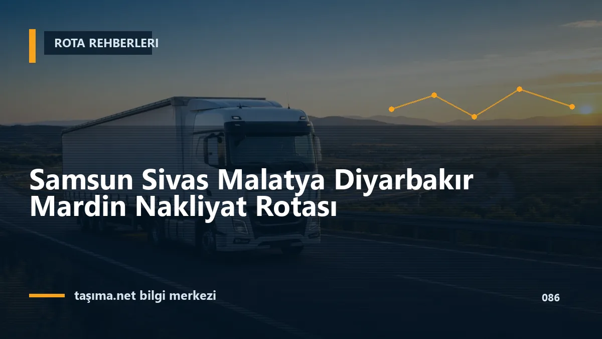 Samsun Sivas Malatya Diyarbakır Mardin Nakliyat Rotası