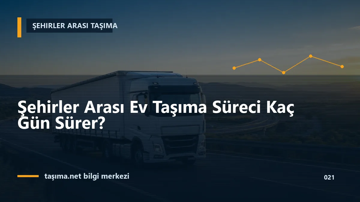 Şehirler Arası Ev Taşıma Süreci Kaç Gün Sürer?