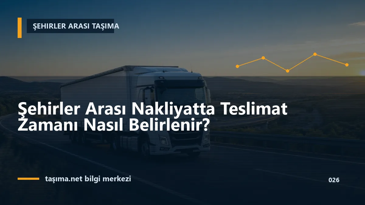 Şehirler Arası Nakliyatta Teslimat Zamanı Nasıl Belirlenir?