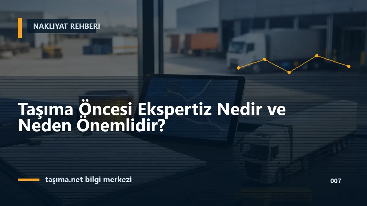 Taşıma Öncesi Ekspertiz Nedir ve Neden Önemlidir?